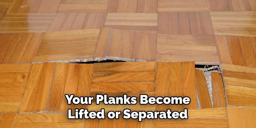 Your Planks Become Lifted or Separated