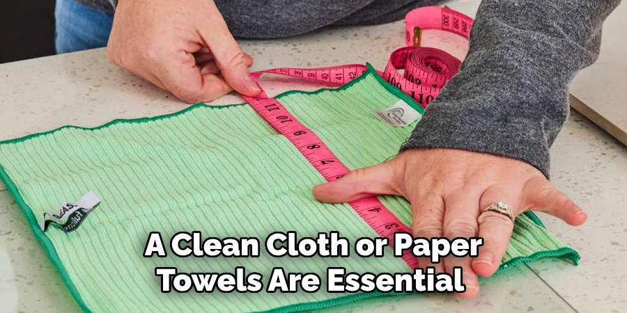 A Clean Cloth or Paper Towels Are Essential