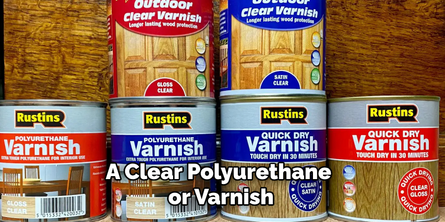 A Clear Polyurethane or Varnish