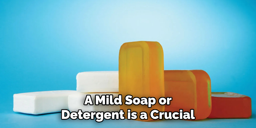 A Mild Soap or Detergent is a Crucial