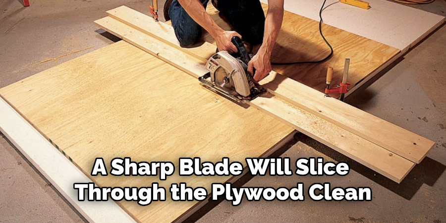 A Sharp Blade Will Slice
Through the Plywood Clean