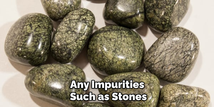 Any Impurities Such as Stones