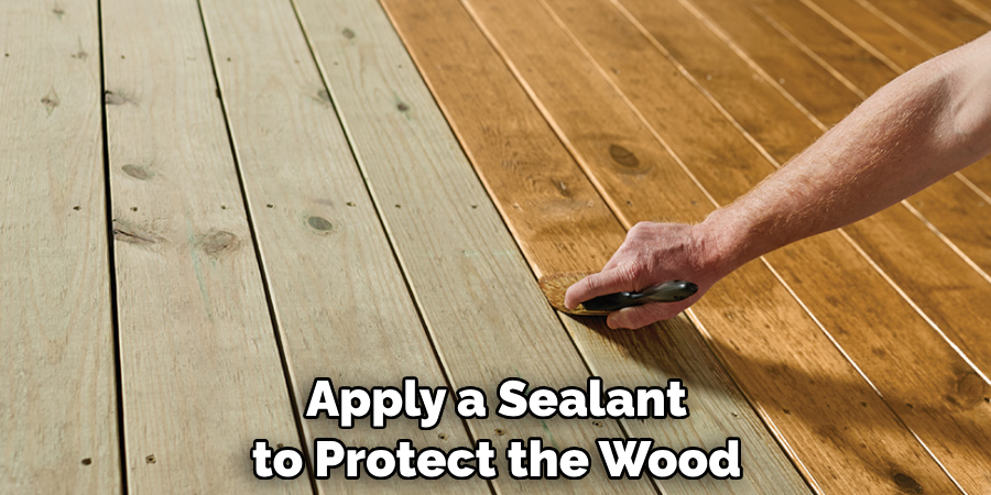 Apply a Sealant to Protect the Wood