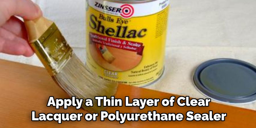 Apply a Thin Layer of Clear Lacquer or Polyurethane Sealer