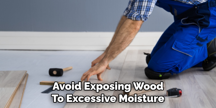 Avoid Exposing Wood To Excessive Moisture