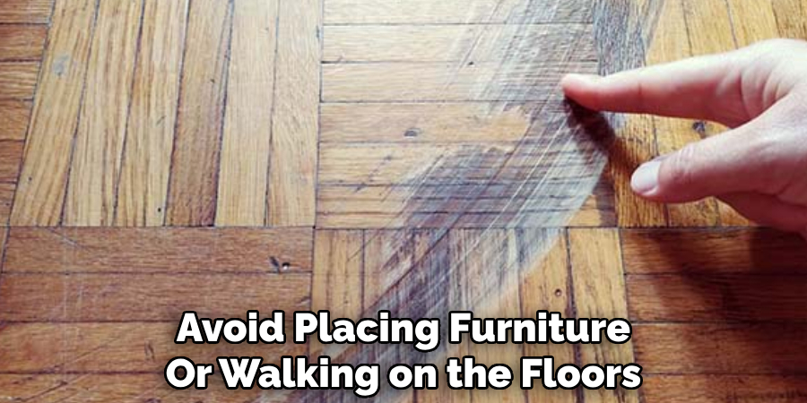 Avoid Placing Furniture Or Walking on the Floors