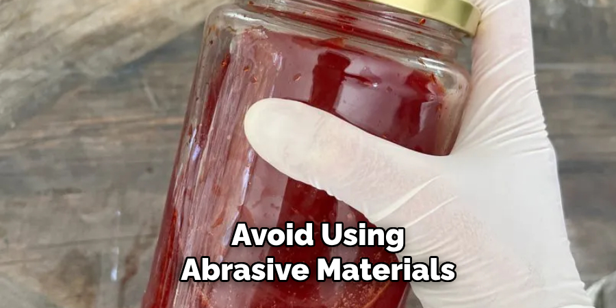 Avoid Using Abrasive Materials