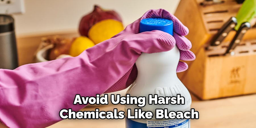 Avoid Using Harsh Chemicals Like Bleach