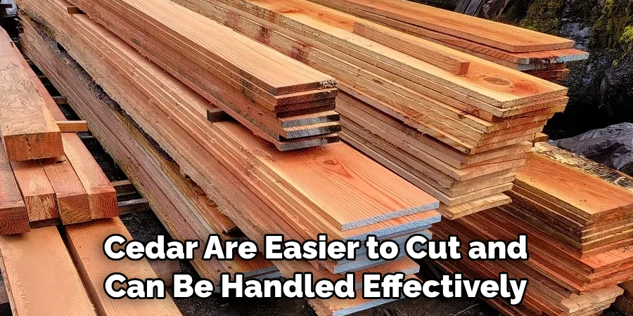 Cedar Are Easier to Cut and Can Be Handled Effectively