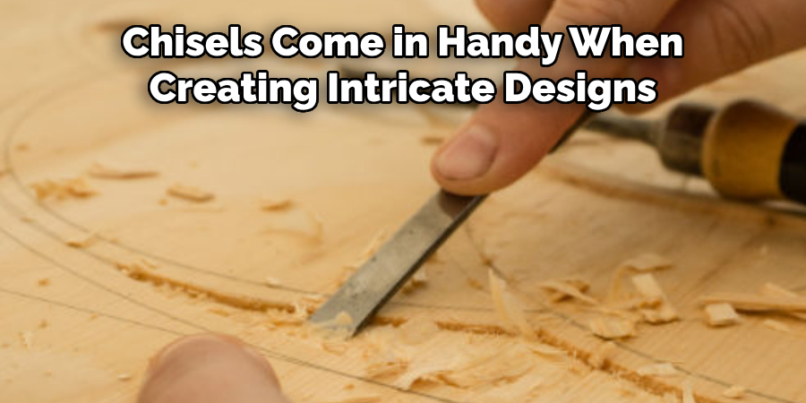 Chisels Come in Handy When Creating Intricate Designs