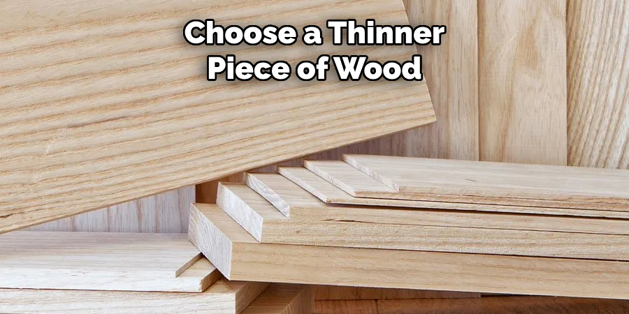 Choose a Thinner Piece of Wood