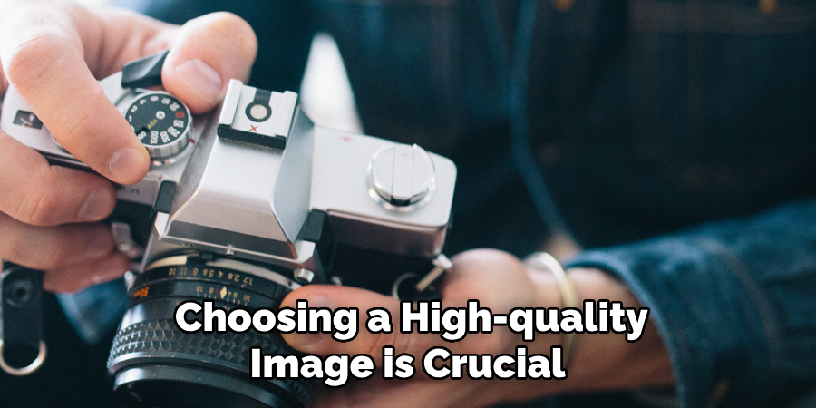 Choosing a High-quality Image is Crucial