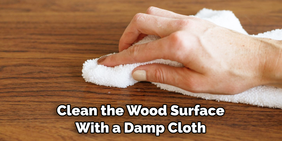 Clean the Wood Surface With a Damp Cloth