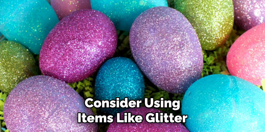 Consider Using Items Like Glitter