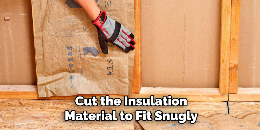 Cut the Insulation Material to Fit Snugly