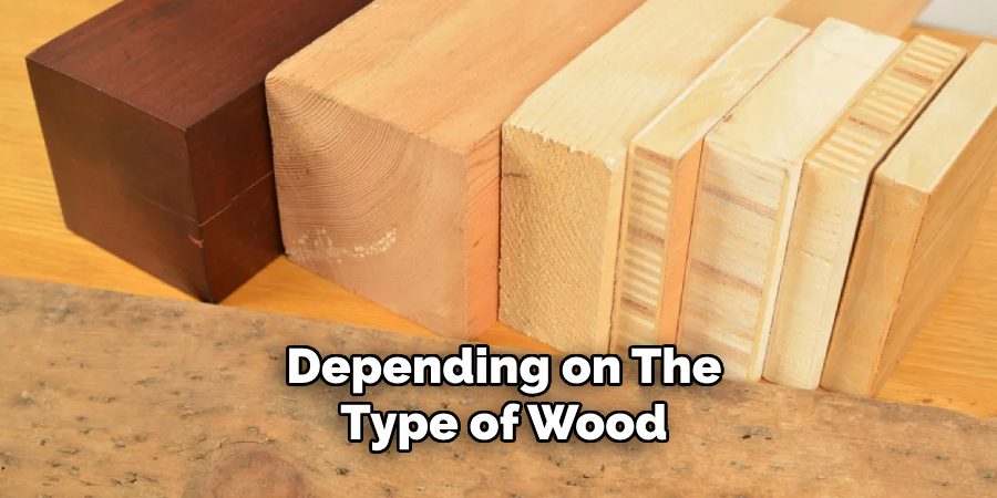 Depending on the Type of Wood