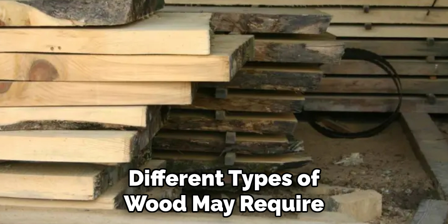 Different Types of Wood May Require