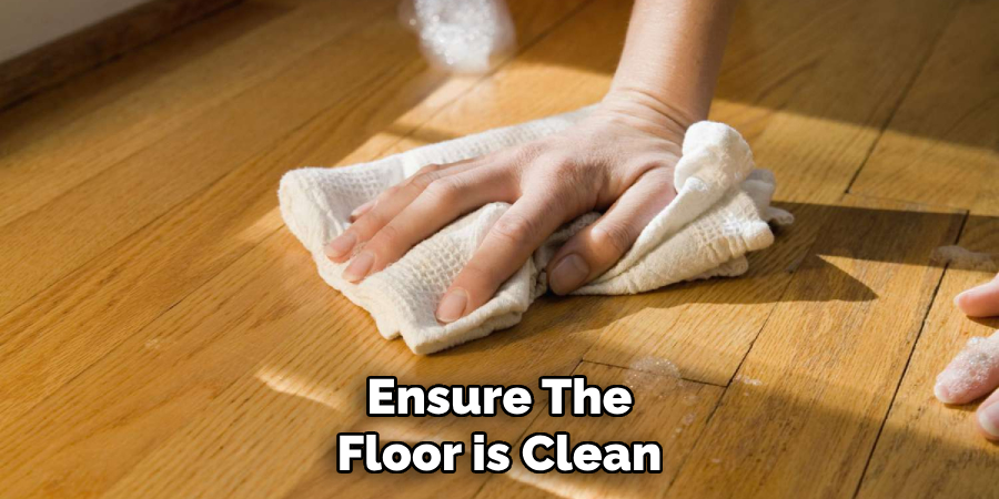 Ensure the Floor is Clean