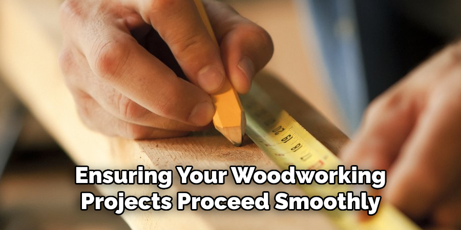 Ensuring Your Woodworking Projects Proceed Smoothly