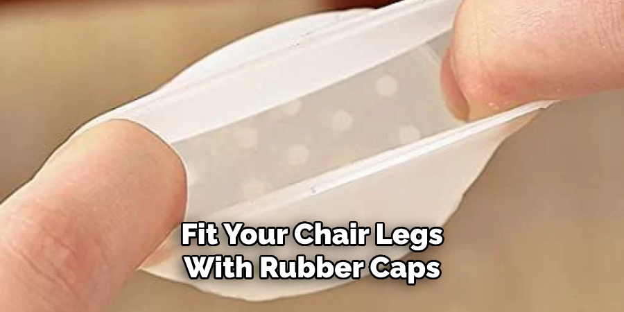Fit Your Chair Legs With Rubber Caps