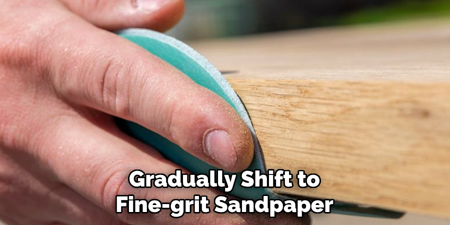 Gradually Shift to Fine-grit Sandpaper