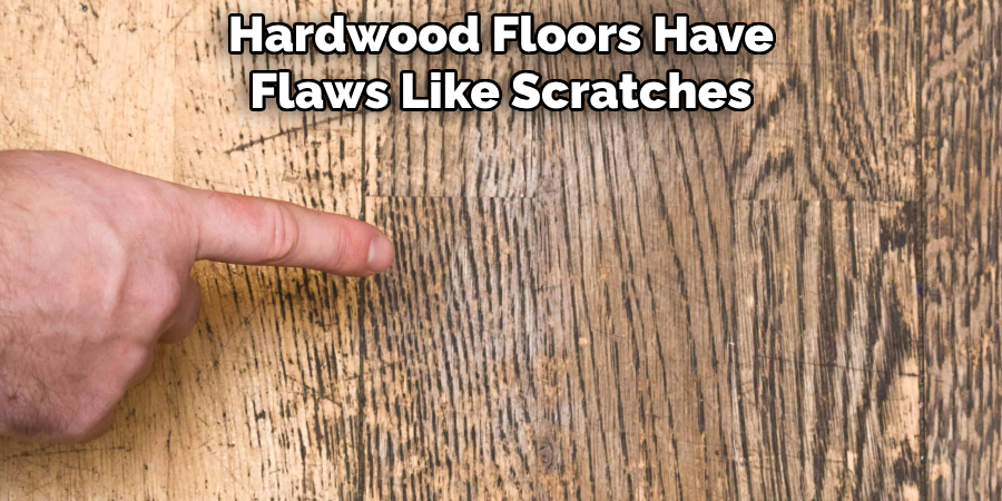 Hardwood Floors Have Flaws Like Scratches