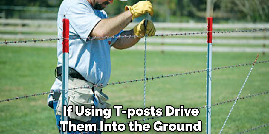 If Using T-posts Drive Them Into the Ground