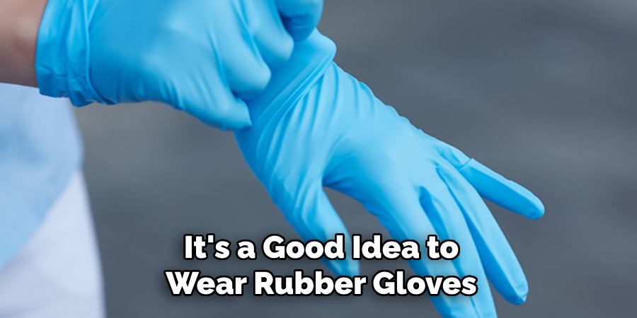 It's a Good Idea to Wear Rubber Gloves