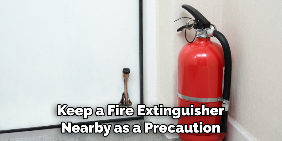 Keep a Fire Extinguisher Nearby as a Precaution