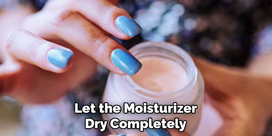 Let the Moisturizer Dry Completely