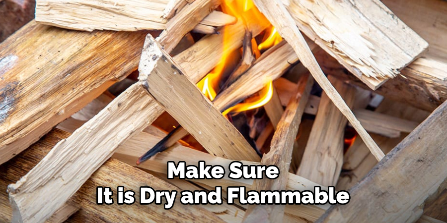 Make Sure It is Dry and Flammable