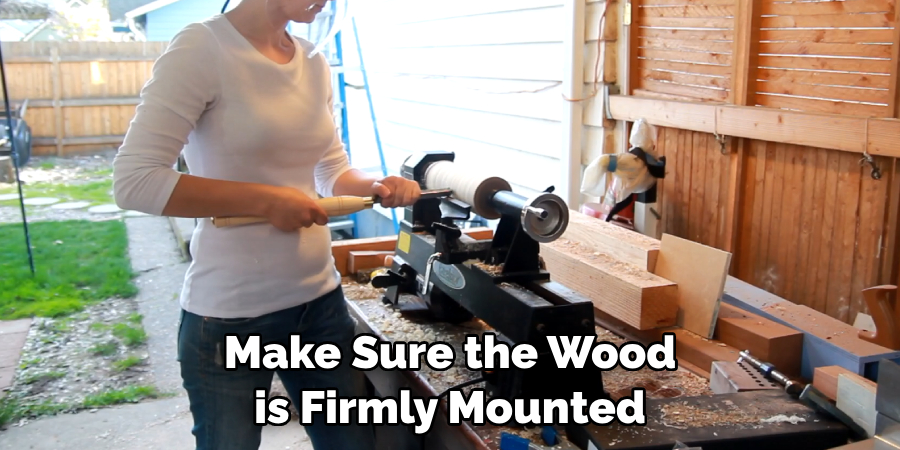 Make Sure the Wood is Firmly Mounted