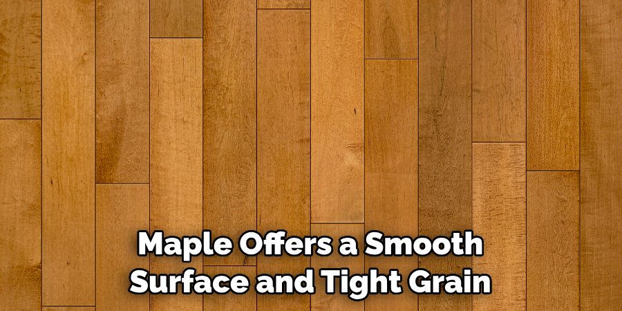 Maple Offers a Smooth Surface and Tight Grain