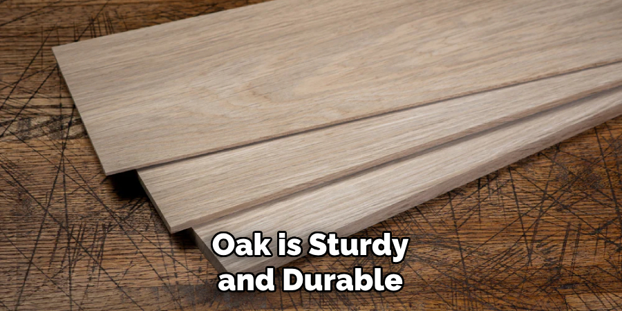 Oak is Sturdy and Durable