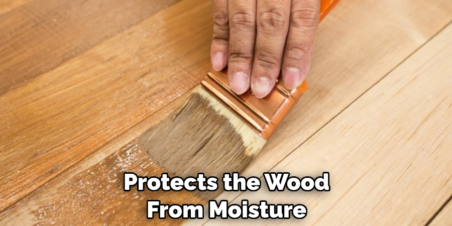 Protects the Wood From Moisture