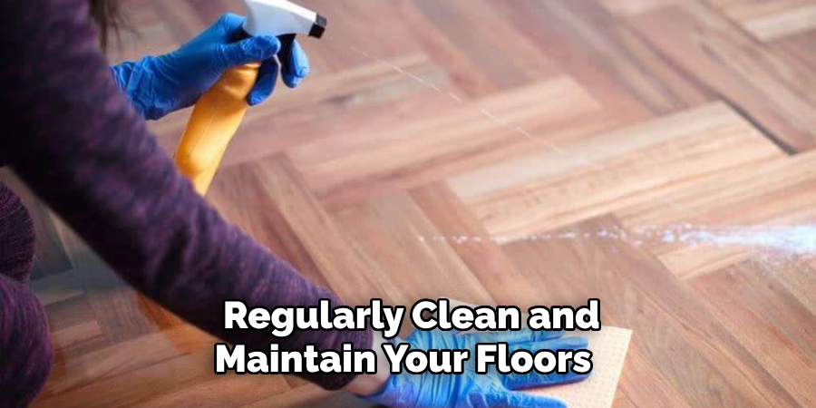 Regularly Clean and Maintain Your Floors