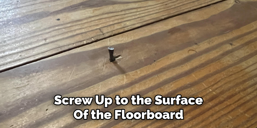 Screw Up to the Surface Of the Floorboard