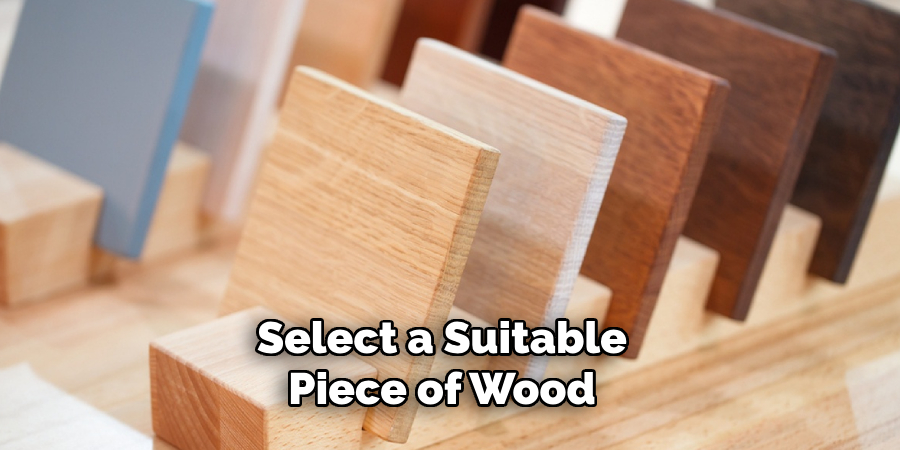 Select a Suitable Piece of Wood 