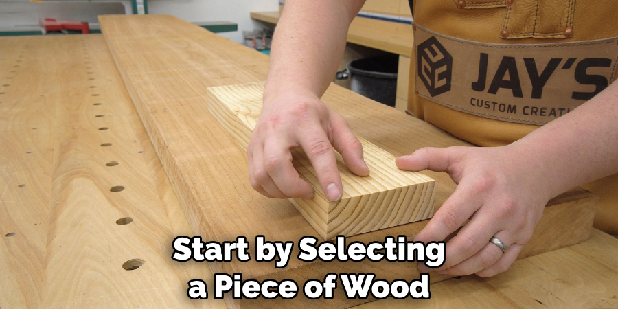 Start by Selecting a Piece of Wood