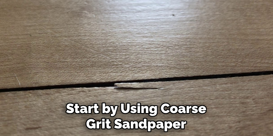 Start by Using Coarse Grit Sandpaper