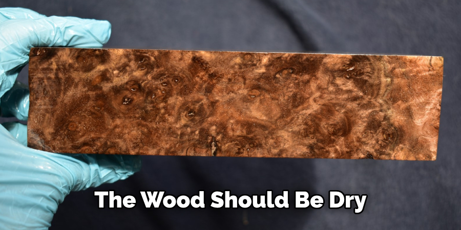 The Wood Should Be Dry