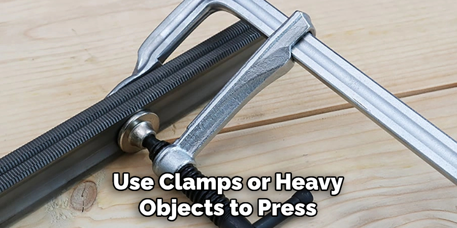 Use Clamps or Heavy Objects to Press