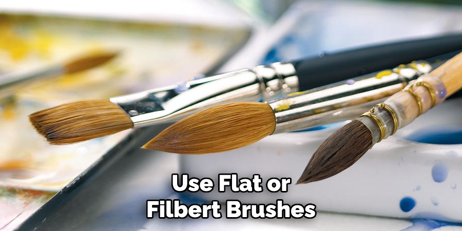 Use Flat or Filbert Brushes