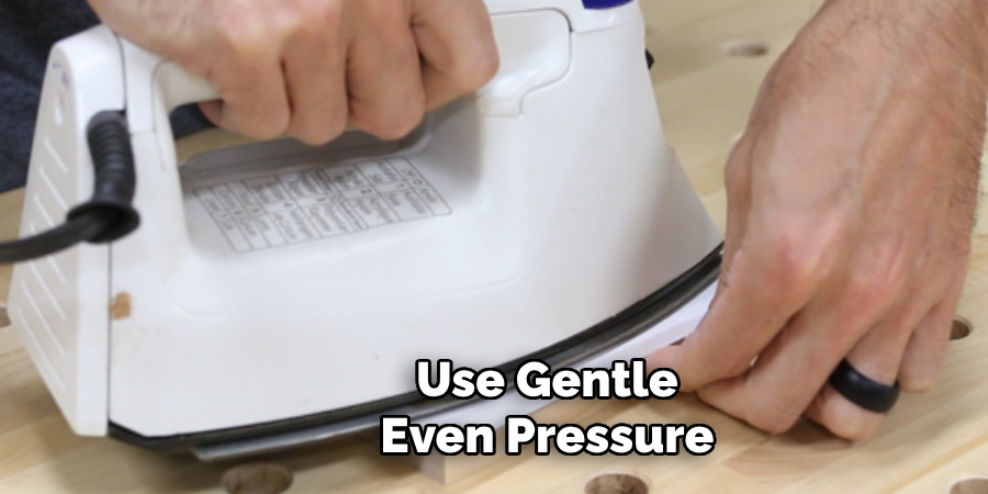 Use Gentle Even Pressure
