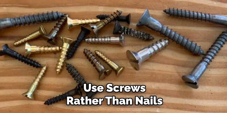 Use Screws Rather Than Nails