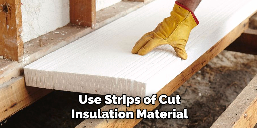 Use Strips of Cut Insulation Material