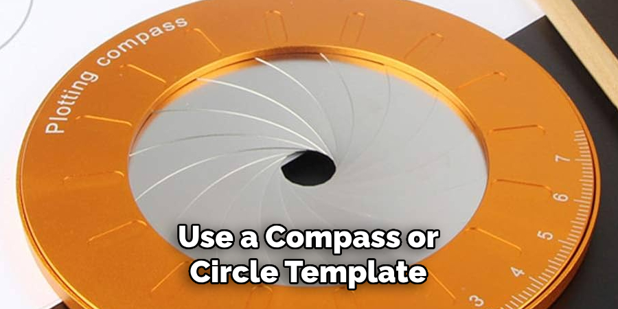 Use a Compass or Circle Template