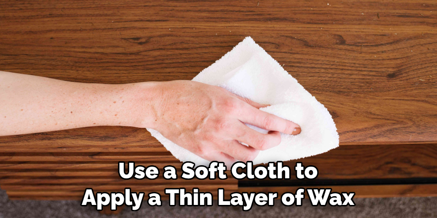 Use a Soft Cloth to Apply a Thin Layer of Wax