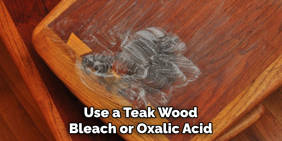 Use a Teak Wood Bleach or Oxalic Acid