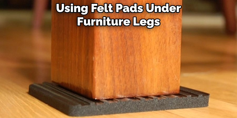 Using Felt Pads Under Furniture Legs